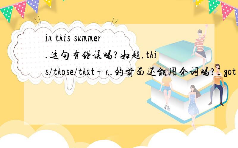 in this summer.这句有错误吗?如题.this/those/that+n.的前面还能用介词吗?I got up early on this morning.这句有错误吗?