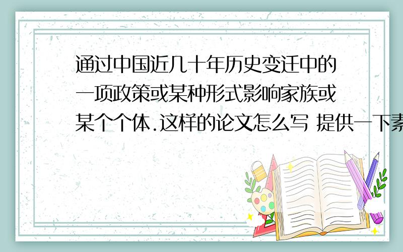 通过中国近几十年历史变迁中的一项政策或某种形式影响家族或某个个体.这样的论文怎么写 提供一下素材