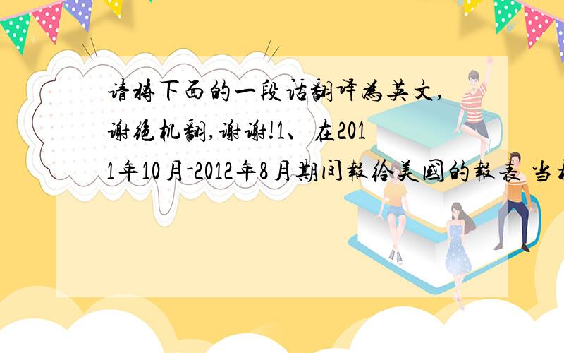 请将下面的一段话翻译为英文,谢绝机翻,谢谢!1、在2011年10月-2012年8月期间报给美国的报表 当模具的发票未到时,按照模具的收入预估的模具成本,中国的财务报表都是按照实际收到模具发票的