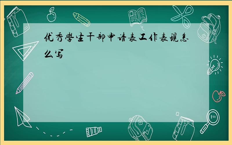 优秀学生干部申请表工作表现怎么写