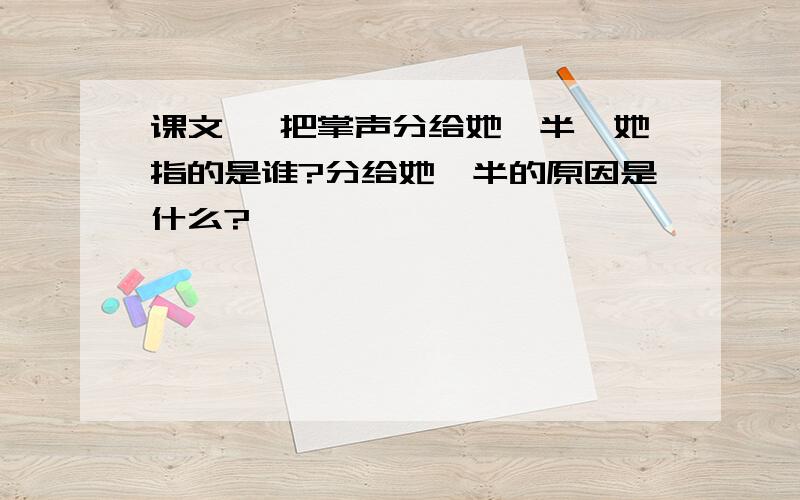 课文 《把掌声分给她一半》她指的是谁?分给她一半的原因是什么?