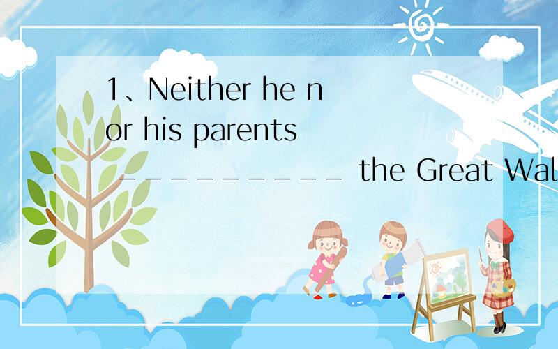 1、Neither he nor his parents _________ the Great Wall.A、have visited B、has visited C、visit D、visits2 Do you like tea or coffee?__________.I like milk.A None B Both C Neither D Either句子中有两个人，用Neither nor 的话 是算单数