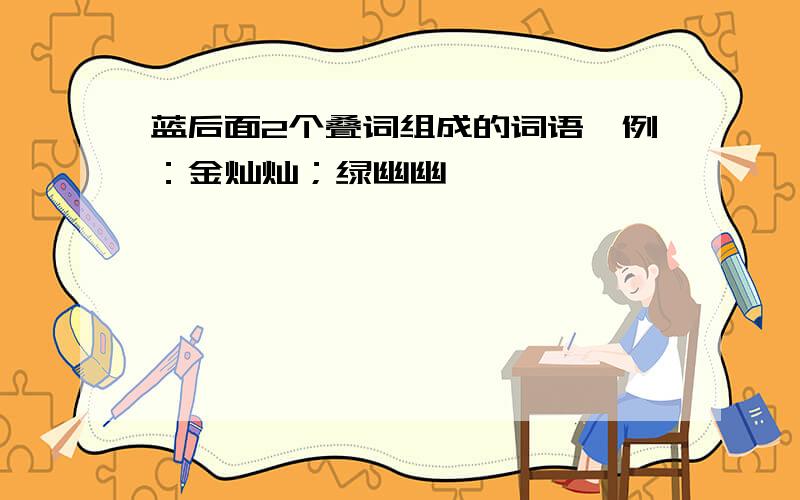 蓝后面2个叠词组成的词语,例：金灿灿；绿幽幽