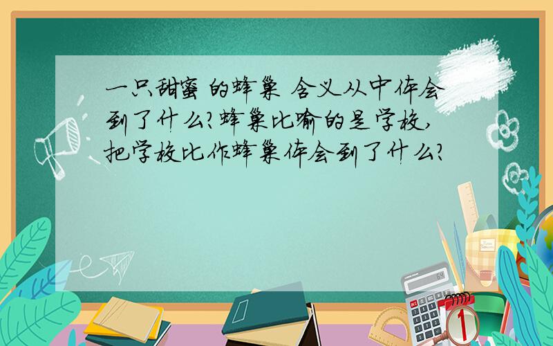 一只甜蜜的蜂巢 含义从中体会到了什么?蜂巢比喻的是学校,把学校比作蜂巢体会到了什么?