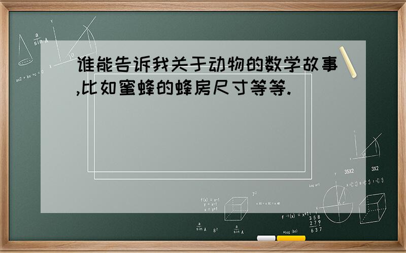 谁能告诉我关于动物的数学故事,比如蜜蜂的蜂房尺寸等等.