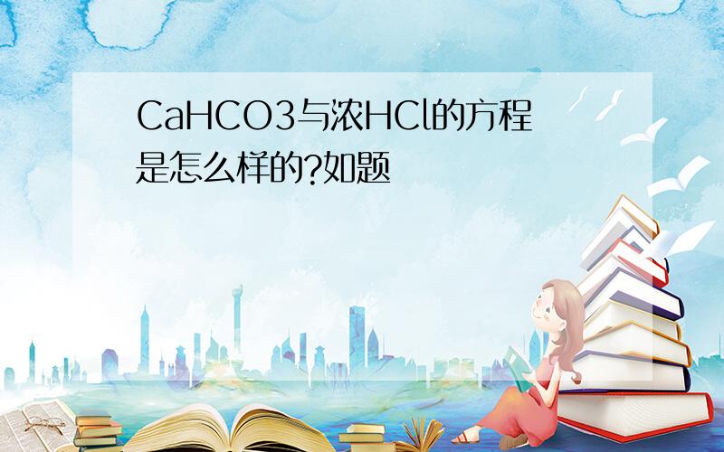 CaHCO3与浓HCl的方程是怎么样的?如题