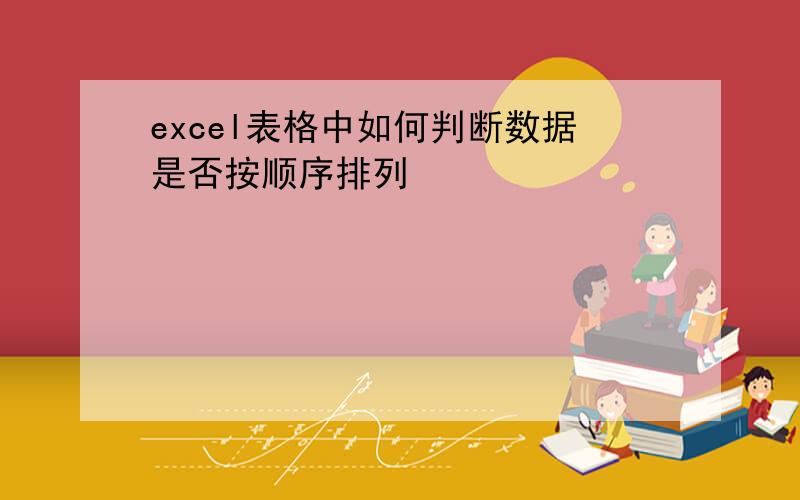 excel表格中如何判断数据是否按顺序排列