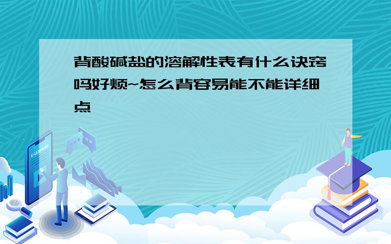 背酸碱盐的溶解性表有什么诀窍吗好烦~怎么背容易能不能详细点