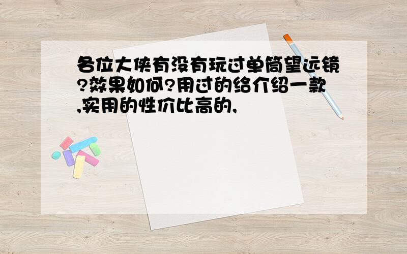 各位大侠有没有玩过单筒望远镜?效果如何?用过的给介绍一款,实用的性价比高的,