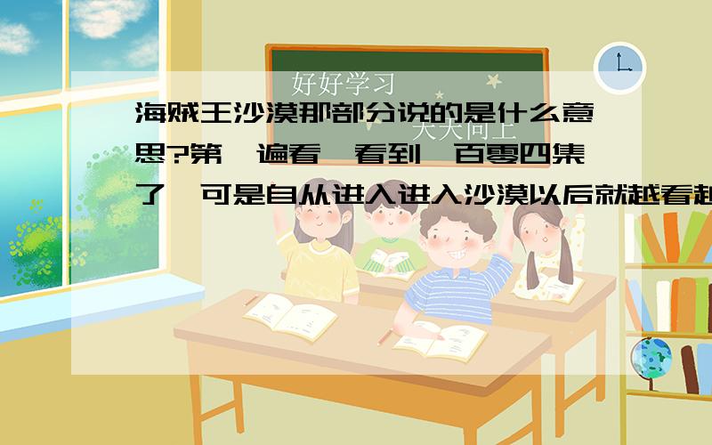 海贼王沙漠那部分说的是什么意思?第一遍看,看到一百零四集了,可是自从进入进入沙漠以后就越看越迷糊了?