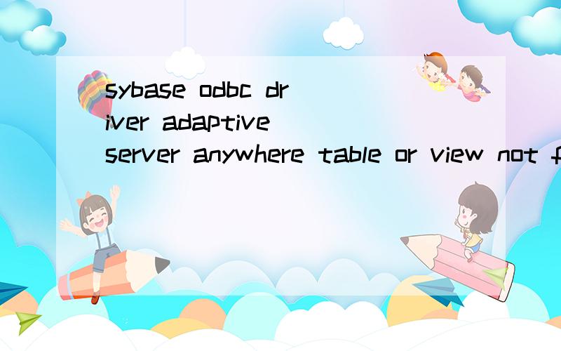 sybase odbc driver adaptive server anywhere table or view not found ; procedure