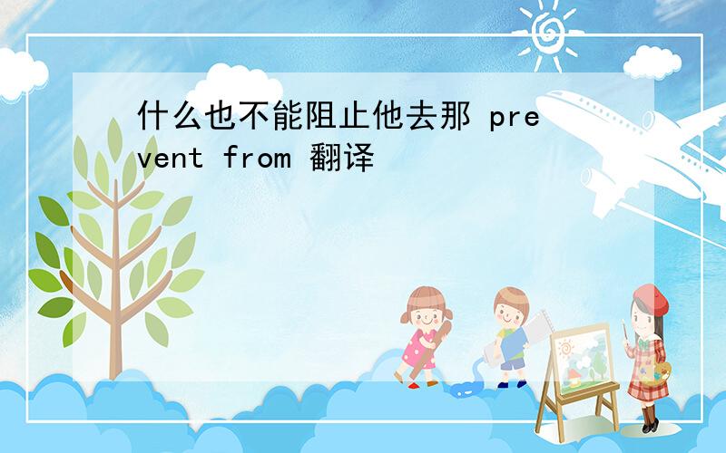 什么也不能阻止他去那 prevent from 翻译