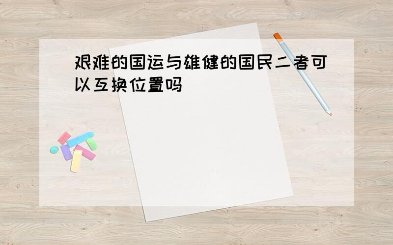 艰难的国运与雄健的国民二者可以互换位置吗