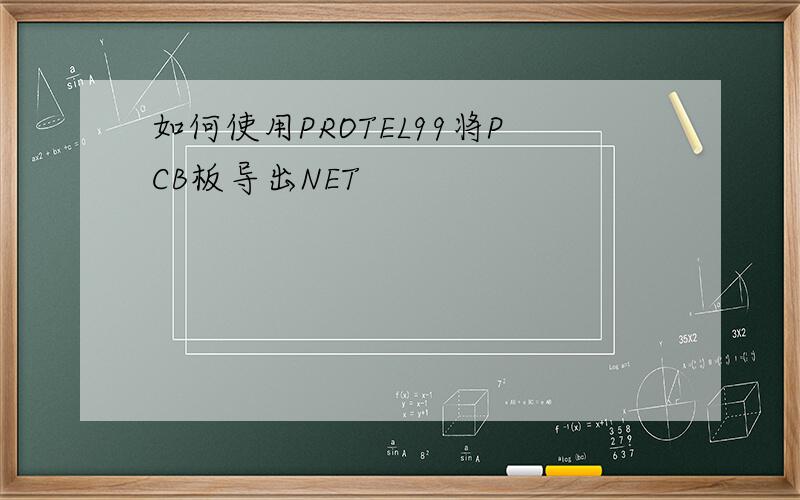 如何使用PROTEL99将PCB板导出NET