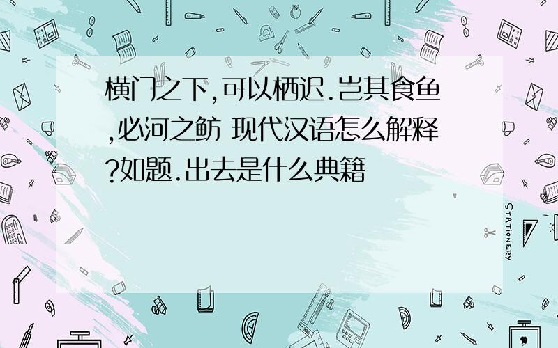 横门之下,可以栖迟.岂其食鱼,必河之鲂 现代汉语怎么解释?如题.出去是什么典籍