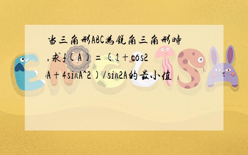 当三角形ABC为锐角三角形时,求f(A)=(1+cos2A+4sinA^2)/sin2A的最小值