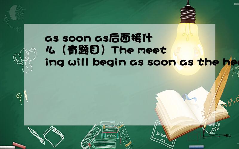 as soon as后面接什么（有题目）The meeting will begin as soon as the head teacher_______（arrive）at the classroom.填arrive的适当形式这里应该填什么