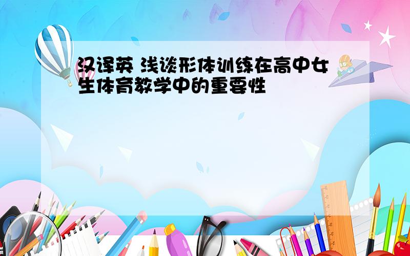 汉译英 浅谈形体训练在高中女生体育教学中的重要性