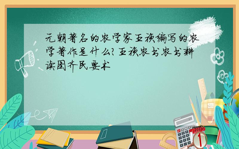 元朝著名的农学家王祯编写的农学著作是什么?王祯农书农书耕读图齐民要术