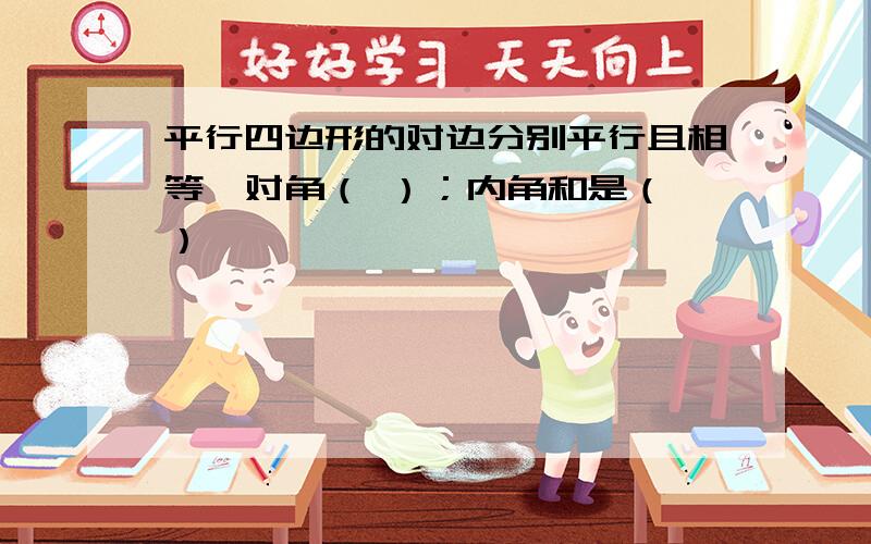 平行四边形的对边分别平行且相等,对角（ ）；内角和是（ ）