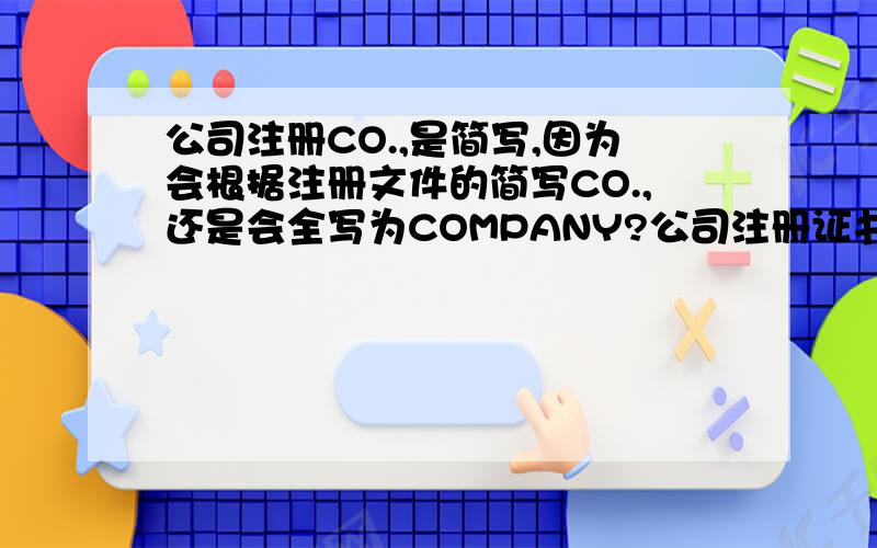 公司注册CO.,是简写,因为会根据注册文件的简写CO.,还是会全写为COMPANY?公司注册证书上写的是：NICEWELL CO.,LIMINITED 银行账户名是：NICEWELL CO.,LIMITED 还是NICEWELL COMPANY LIMITED 我注册的时候“CO.,