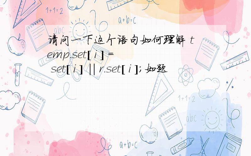 请问一下这个语句如何理解 temp.set[ i ] = set[ i ] || r.set[ i ];如题