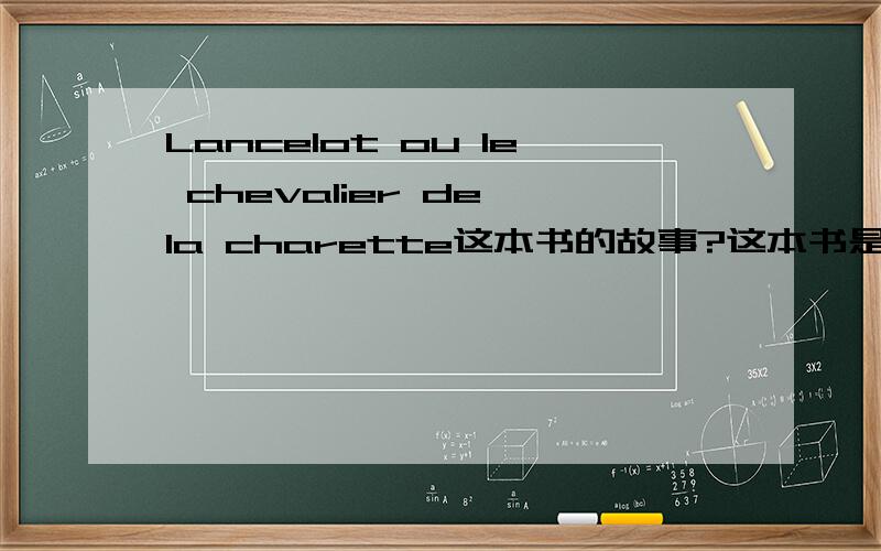 Lancelot ou le chevalier de la charette这本书的故事?这本书是说在法国一个中世纪的故事.因为我们现在在读这本书,我想了解更多一点