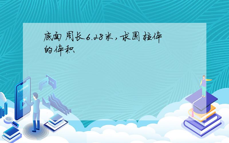 底面周长6.28米,求圆柱体的体积