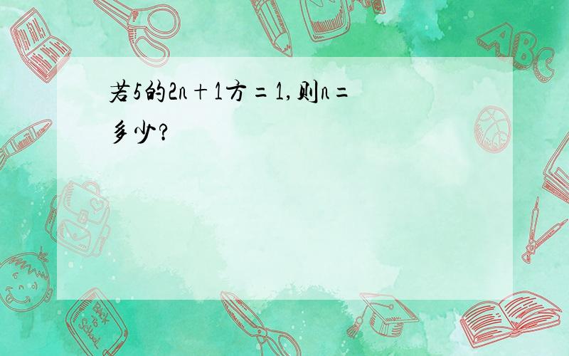 若5的2n+1方=1,则n=多少?