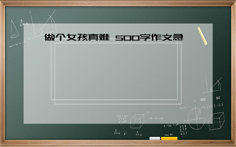 做个女孩真难 500字作文急