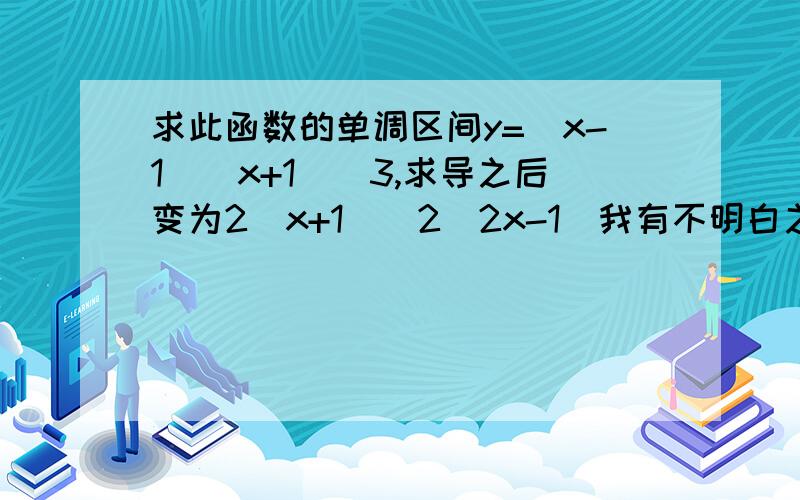 求此函数的单调区间y=(x-1)(x+1)^3,求导之后变为2（x+1)^2(2x-1)我有不明白之处,正解中说驻点是x=1/2,那我觉得x=-1为什么不是驻点?之后正解说所以x>1/2,y'>0,x