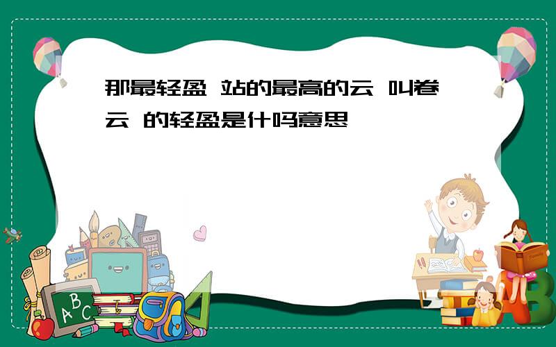 那最轻盈 站的最高的云 叫卷云 的轻盈是什吗意思