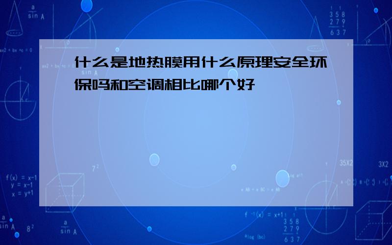 什么是地热膜用什么原理安全环保吗和空调相比哪个好