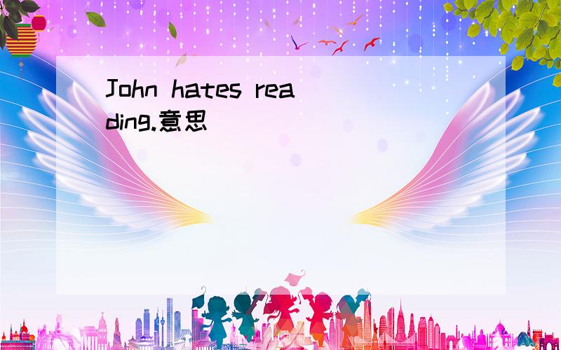 John hates reading.意思