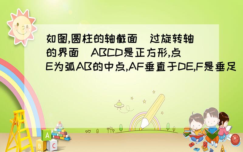 如图,圆柱的轴截面(过旋转轴的界面)ABCD是正方形,点E为弧AB的中点,AF垂直于DE,F是垂足（1）求证：平面ADE垂直于平面DEB（2）求证:AF垂直于DB（3）求二面角A-DB-E的平面角的正切值