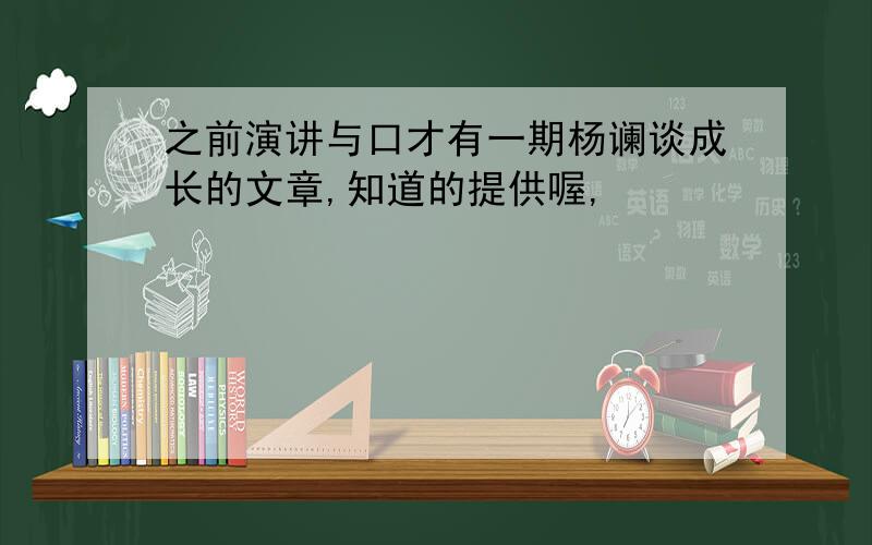 之前演讲与口才有一期杨谰谈成长的文章,知道的提供喔,