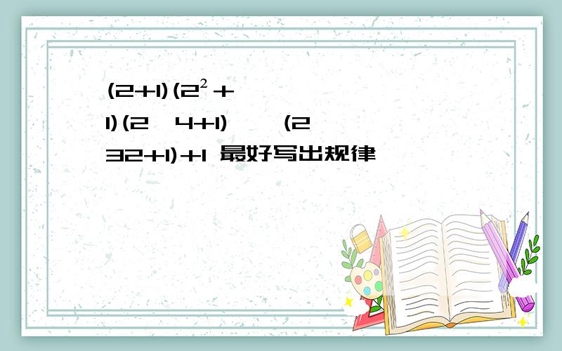 (2+1)(2²+1)(2∧4+1)……(2∧32+1)+1 最好写出规律