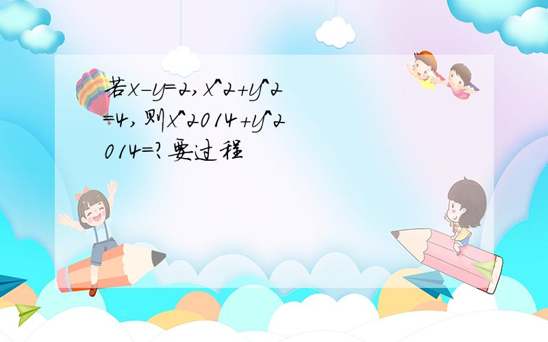 若x-y=2,x^2+y^2=4,则x^2014+y^2014=?要过程