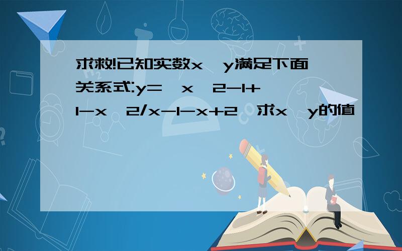 求救!已知实数x,y满足下面关系式:y=√x^2-1+√1-x^2/x-1-x+2,求x^y的值