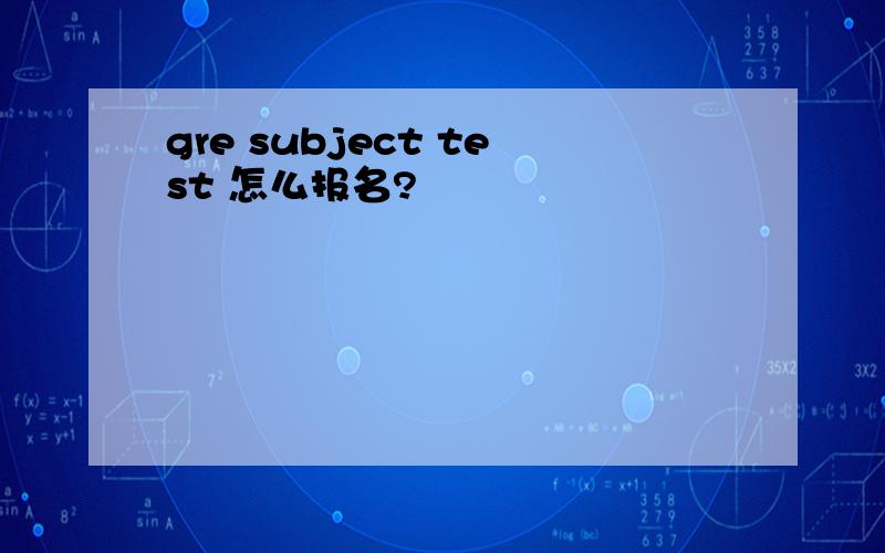 gre subject test 怎么报名?