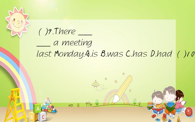 ( )9．There ______ a meeting last Monday.A．is B．was C．has D．had ( )10．I found a little boy ___