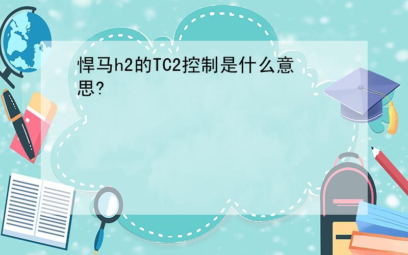 悍马h2的TC2控制是什么意思?