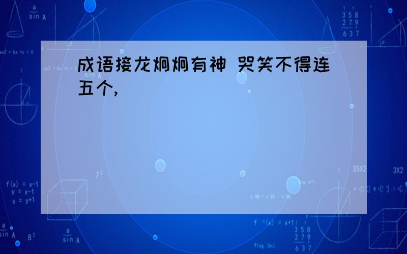 成语接龙炯炯有神 哭笑不得连五个,