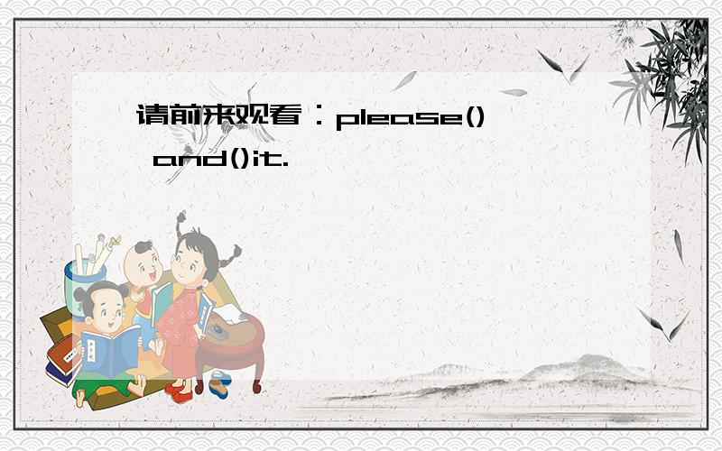 请前来观看：please() and()it.