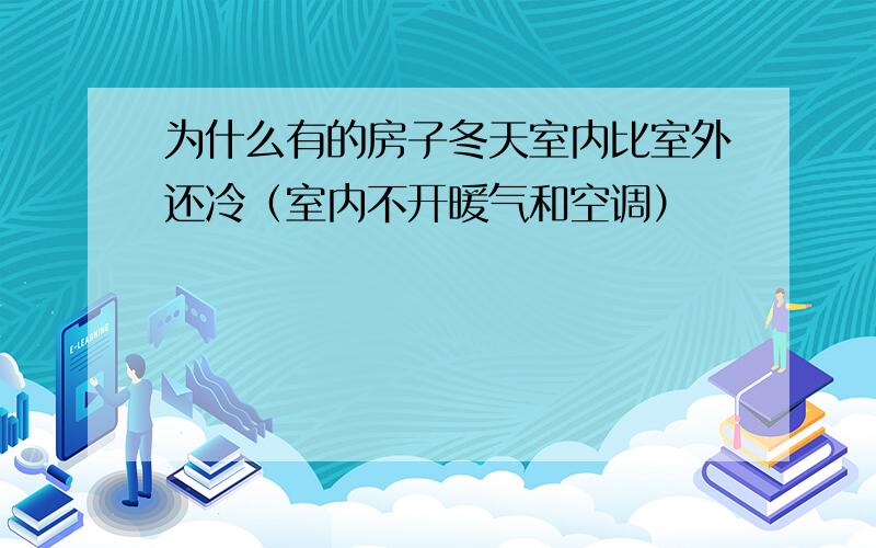 为什么有的房子冬天室内比室外还冷（室内不开暖气和空调）