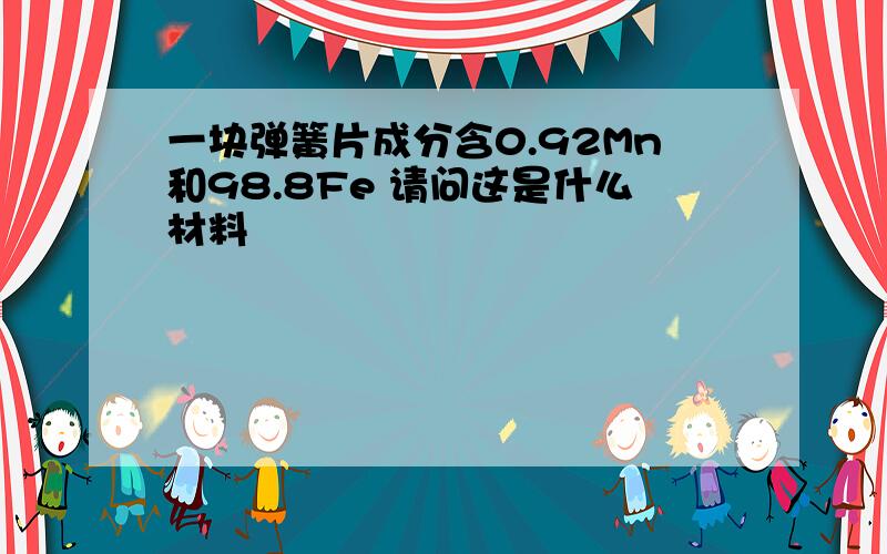 一块弹簧片成分含0.92Mn和98.8Fe 请问这是什么材料