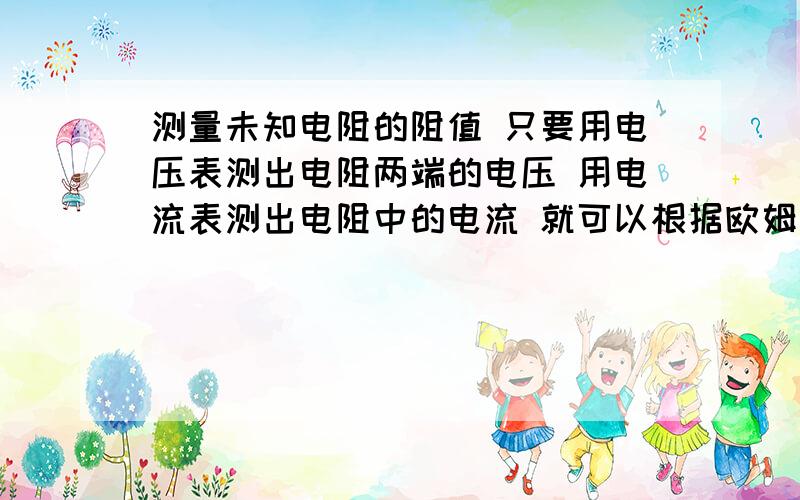 测量未知电阻的阻值 只要用电压表测出电阻两端的电压 用电流表测出电阻中的电流 就可以根据欧姆定律的公式计算出电阻的阻值 具体实验时应该选用那些器材 器材的规格和性能应该如何