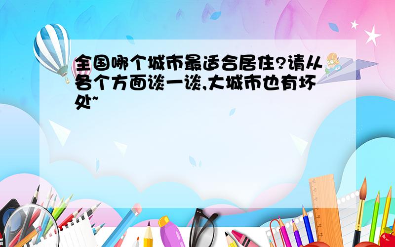 全国哪个城市最适合居住?请从各个方面谈一谈,大城市也有坏处~