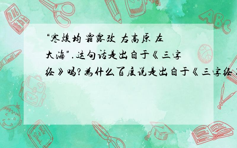 “寒燠均 霜露改 右高原 左大海”.这句话是出自于《三字经》吗?为什么百度说是出自于《三字经》,可是我却找不到呢?