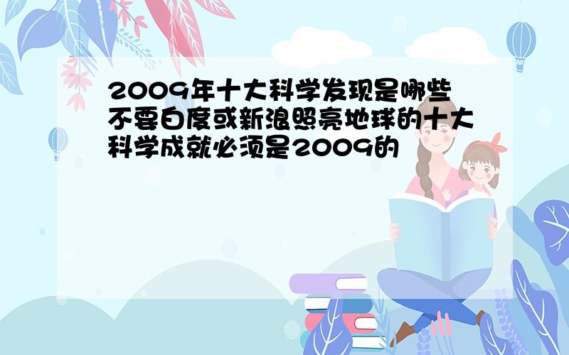 2009年十大科学发现是哪些不要白度或新浪照亮地球的十大科学成就必须是2009的